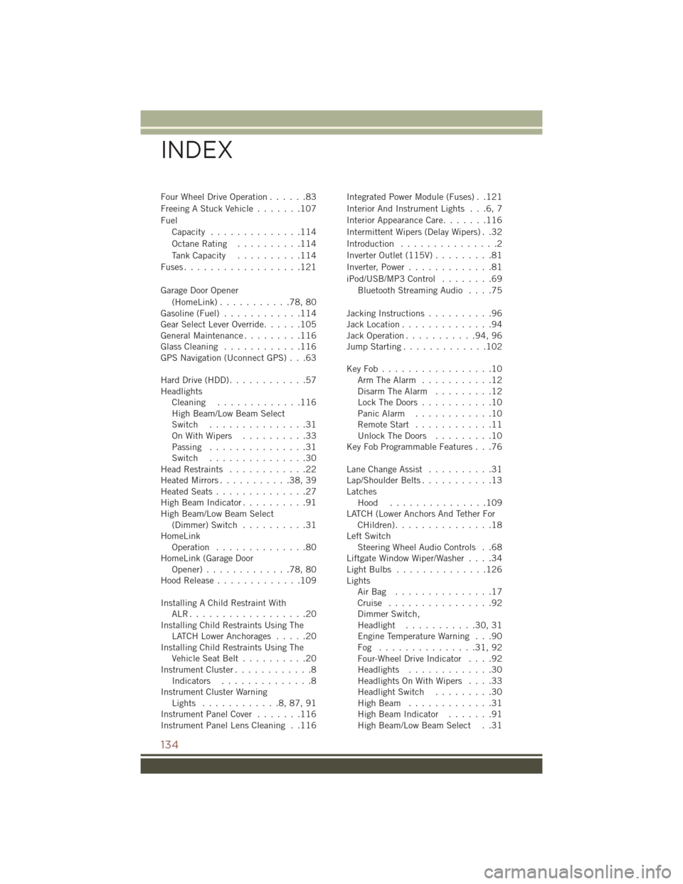 JEEP COMPASS 2016 1.G User Guide Four Wheel Drive Operation......83
Freeing A Stuck Vehicle .......107
Fuel Capacity ..............114
Octane Rating ..........114
Tank Capacity ..........114
Fuses..................121
Garage Door Ope JEEP COMPASS 2016 1.G User Guide Four Wheel Drive Operation......83
Freeing A Stuck Vehicle .......107
Fuel Capacity ..............114
Octane Rating ..........114
Tank Capacity ..........114
Fuses..................121
Garage Door Ope