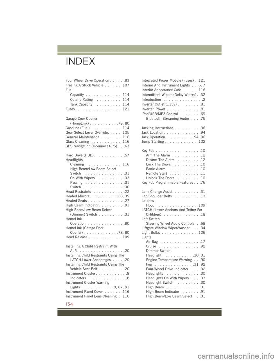 JEEP COMPASS 2016 1.G Workshop Manual Four Wheel Drive Operation......83
Freeing A Stuck Vehicle .......107
Fuel Capacity ..............114
Octane Rating ..........114
Tank Capacity ..........114
Fuses..................121
Garage Door Ope