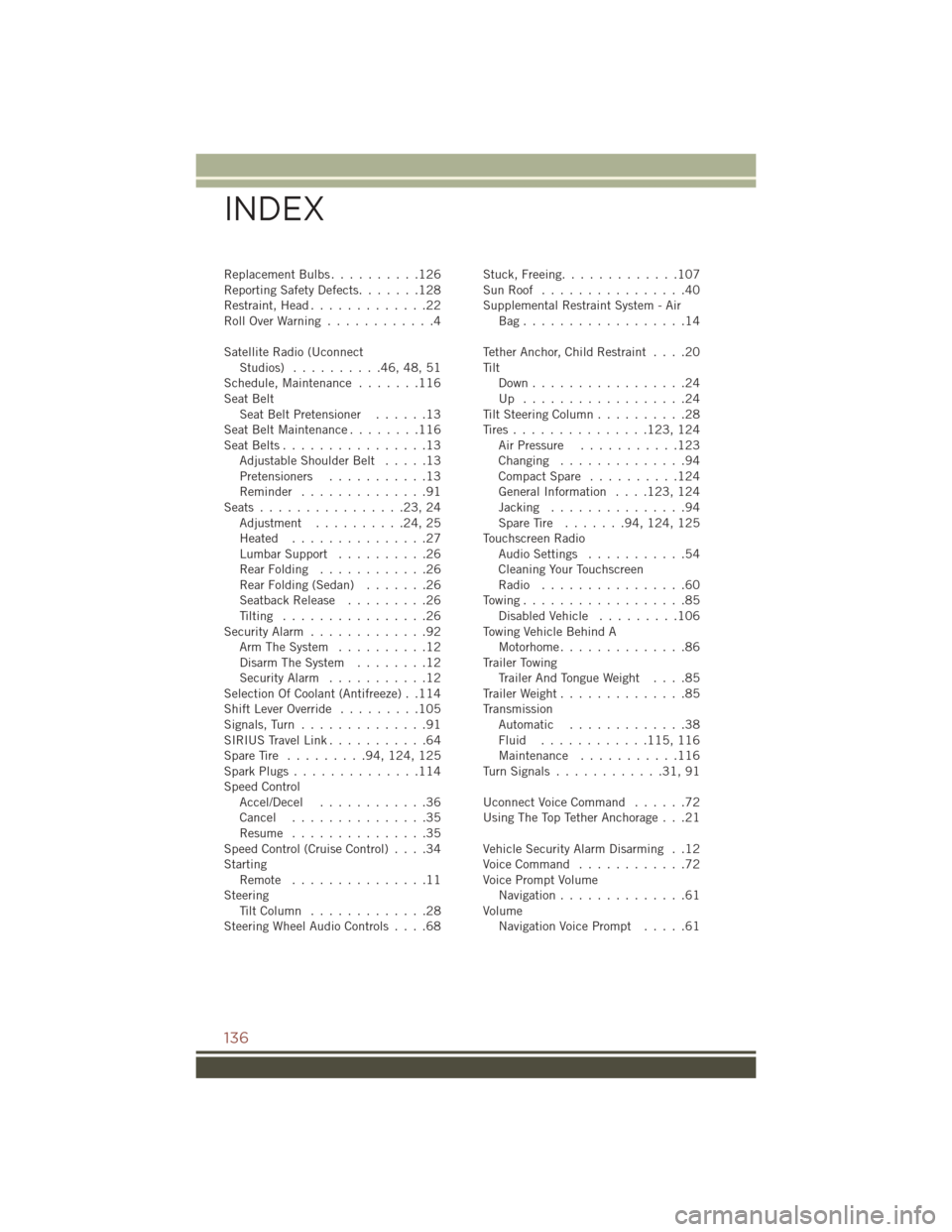 JEEP COMPASS 2016 1.G Owners Manual ReplacementBulbs..........126
Reporting Safety Defects.......128
Restraint, Head .............22
RollOverWarning ............4
Satellite Radio (Uconnect Studios) ..........46,48,51
Schedule, Maintenan JEEP COMPASS 2016 1.G Owners Manual ReplacementBulbs..........126
Reporting Safety Defects.......128
Restraint, Head .............22
RollOverWarning ............4
Satellite Radio (Uconnect Studios) ..........46,48,51
Schedule, Maintenan