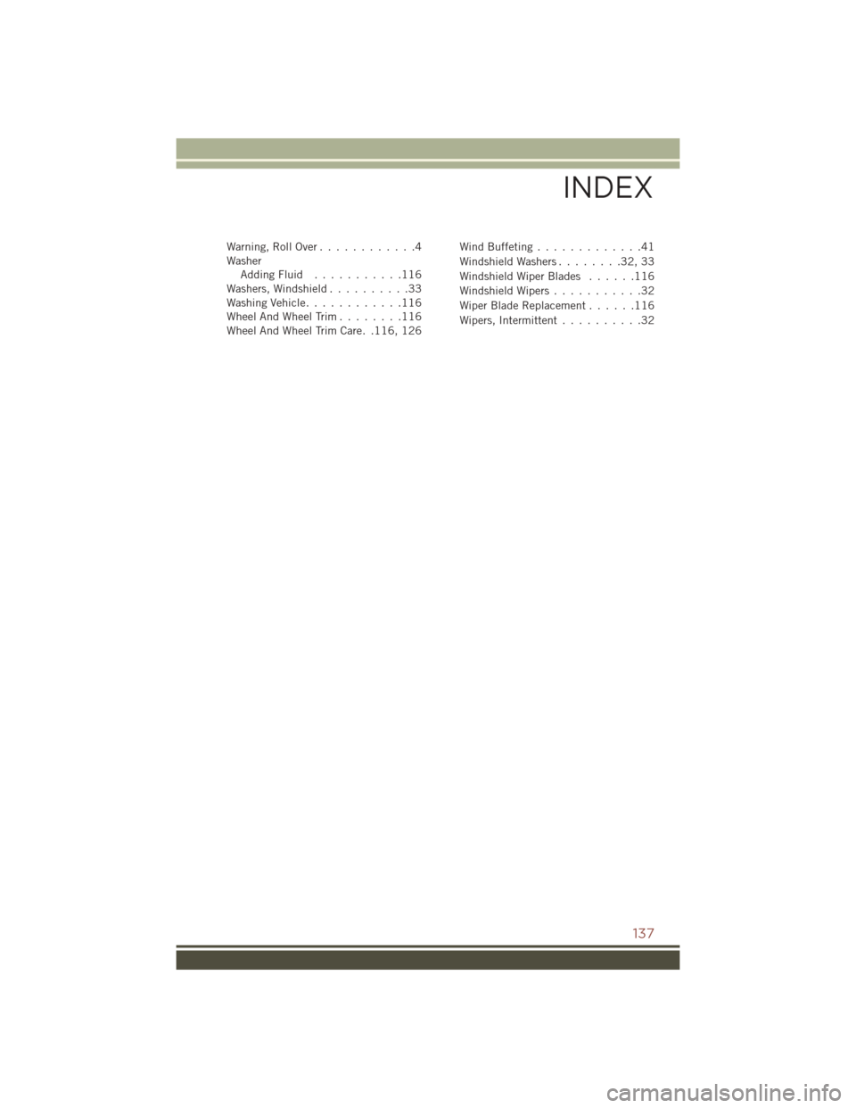 JEEP COMPASS 2016 1.G User Guide Warning,RollOver............4
WasherAdding Fluid ...........116
Washers,Windshield..........33
Washing Vehicle ............116
WheelAndWheelTrim........116
Wheel And Wheel Trim Care. .116, 126 Wind Bu JEEP COMPASS 2016 1.G User Guide Warning,RollOver............4
WasherAdding Fluid ...........116
Washers,Windshield..........33
Washing Vehicle ............116
WheelAndWheelTrim........116
Wheel And Wheel Trim Care. .116, 126 Wind Bu