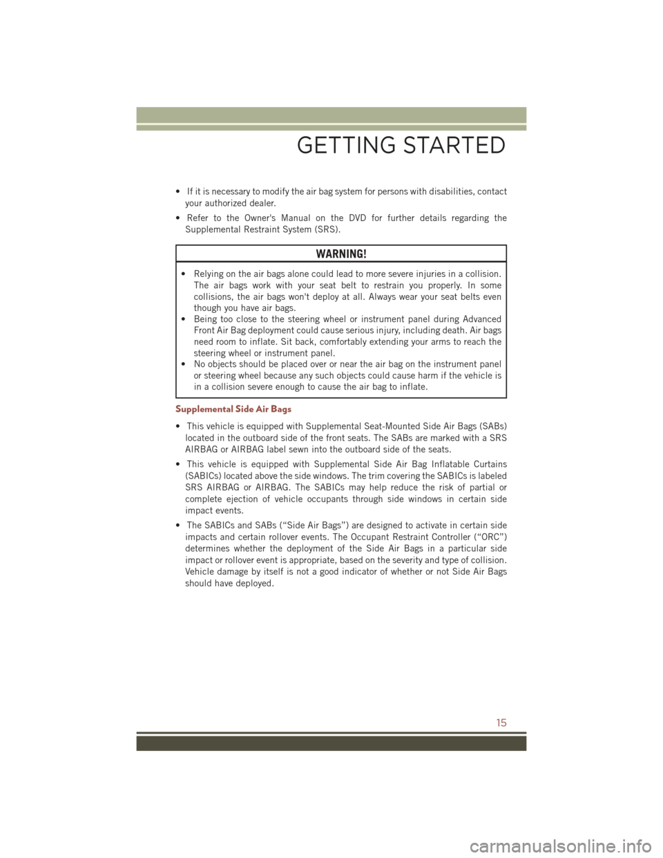 JEEP COMPASS 2016 1.G User Guide • If it is necessary to modify the air bag system for persons with disabilities, contactyour authorized dealer.
• Refer to the Owners Manual on the DVD for further details regarding the Supplemen
