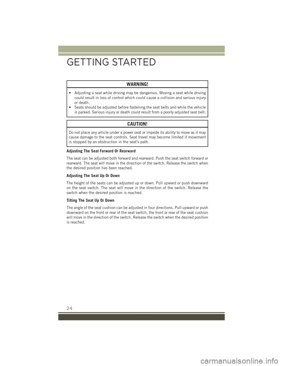 JEEP COMPASS 2016 1.G User Guide WARNING!
• Adjusting a seat while driving may be dangerous. Moving a seat while drivingcould result in loss of control which could cause a collision and serious injury
or death.
• Seats should be 