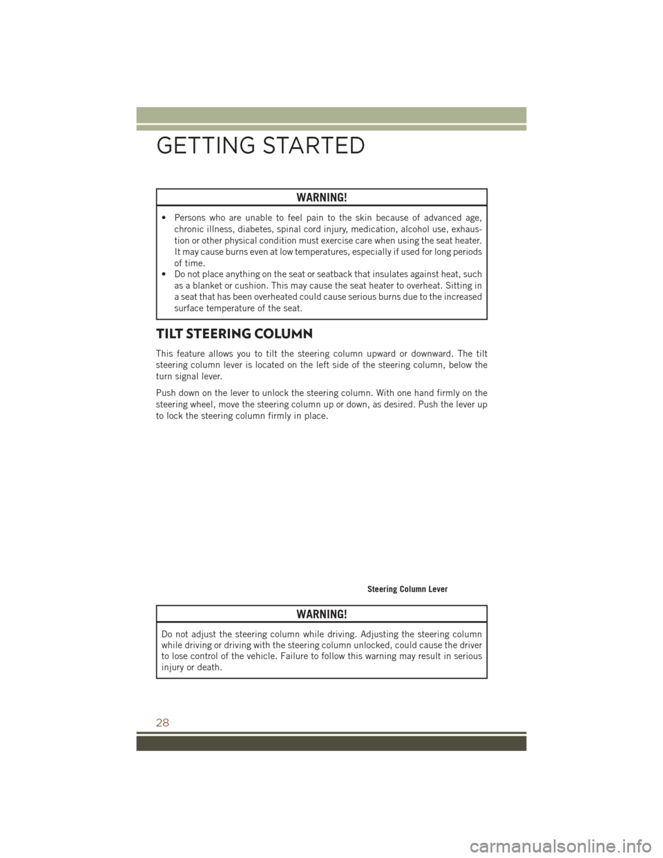 JEEP COMPASS 2016 1.G Owners Manual WARNING!
• Persons who are unable to feel pain to the skin because of advanced age,chronic illness, diabetes, spinal cord injury, medication, alcohol use, exhaus-
tion or other physical condition mu