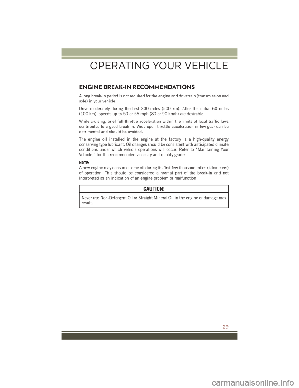 JEEP COMPASS 2016 1.G Owners Guide ENGINE BREAK-IN RECOMMENDATIONS
A long break-in period is not required for the engine and drivetrain (transmission and
axle) in your vehicle.
Drive moderately during the first 300 miles (500 km). Afte JEEP COMPASS 2016 1.G Owners Guide ENGINE BREAK-IN RECOMMENDATIONS
A long break-in period is not required for the engine and drivetrain (transmission and
axle) in your vehicle.
Drive moderately during the first 300 miles (500 km). Afte