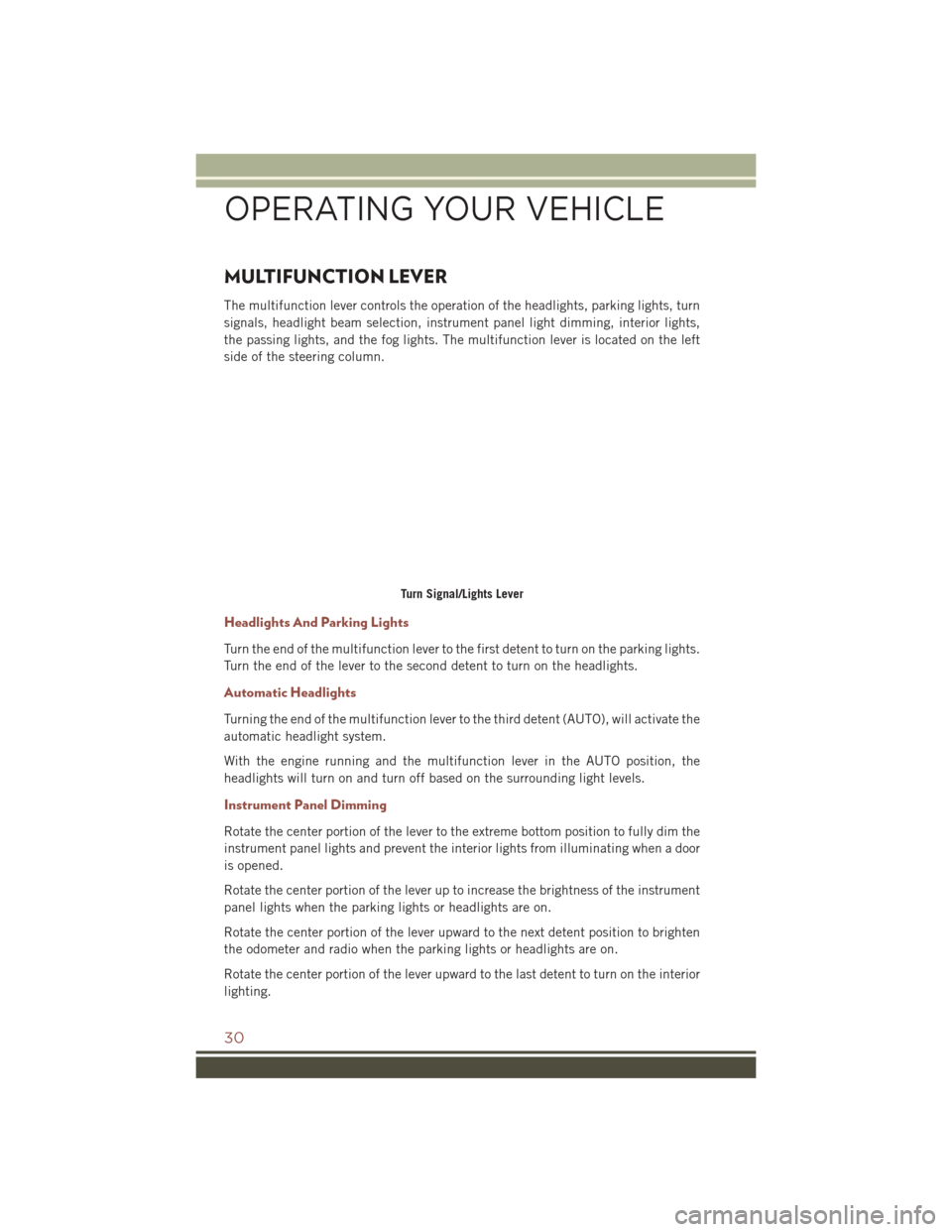 JEEP COMPASS 2016 1.G Owners Guide MULTIFUNCTION LEVER
The multifunction lever controls the operation of the headlights, parking lights, turn
signals, headlight beam selection, instrument panel light dimming, interior lights,
the passi JEEP COMPASS 2016 1.G Owners Guide MULTIFUNCTION LEVER
The multifunction lever controls the operation of the headlights, parking lights, turn
signals, headlight beam selection, instrument panel light dimming, interior lights,
the passi