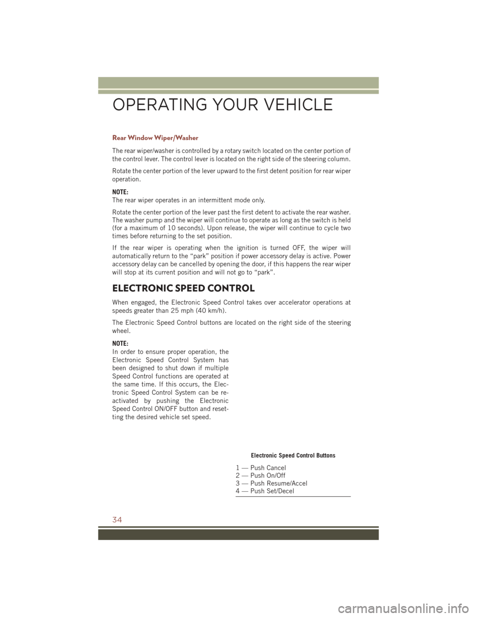 JEEP COMPASS 2016 1.G Owners Guide Rear Window Wiper/Washer
The rear wiper/washer is controlled by a rotary switch located on the center portion of
the control lever. The control lever is located on the right side of the steering colum JEEP COMPASS 2016 1.G Owners Guide Rear Window Wiper/Washer
The rear wiper/washer is controlled by a rotary switch located on the center portion of
the control lever. The control lever is located on the right side of the steering colum