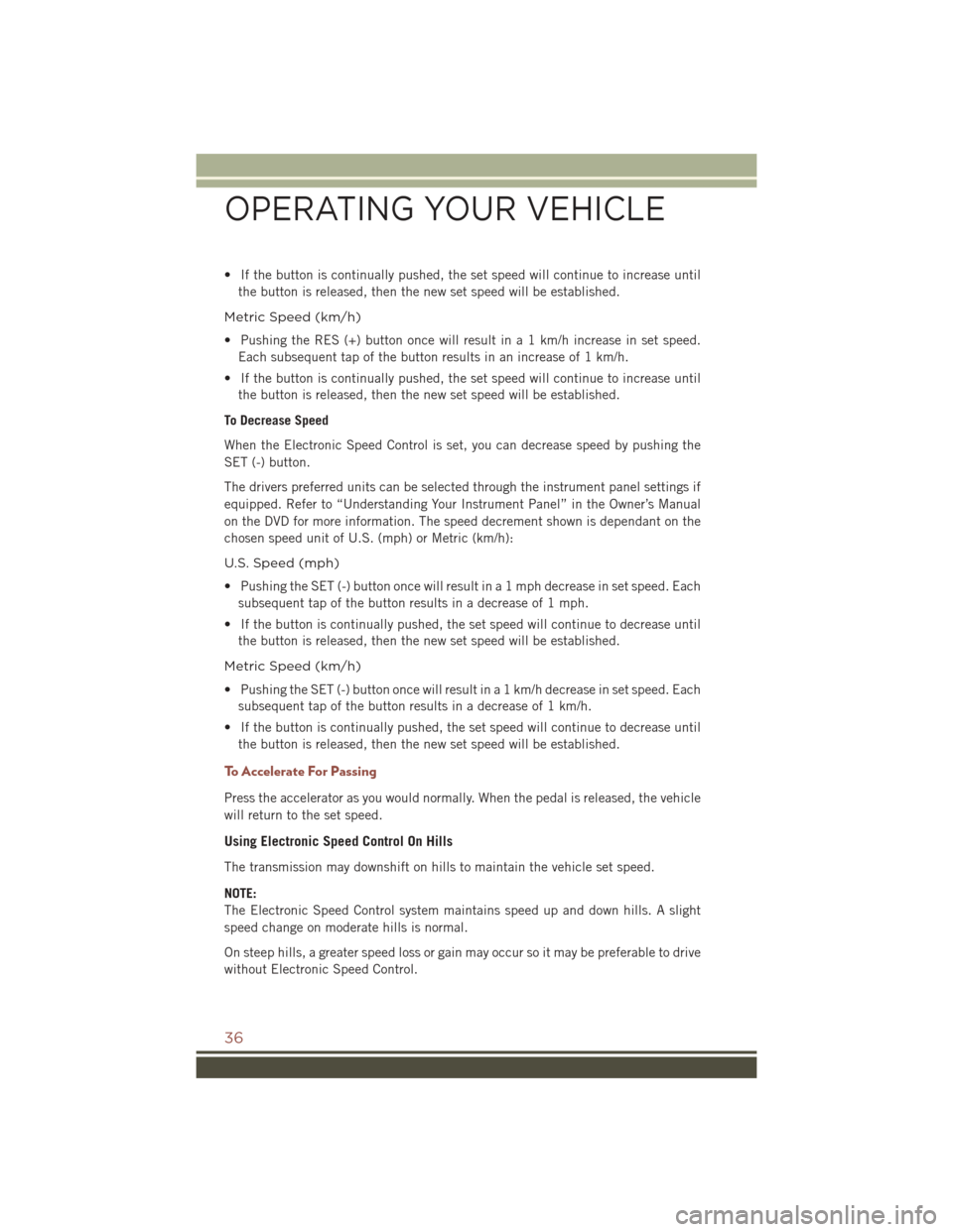 JEEP COMPASS 2016 1.G Owners Guide • If the button is continually pushed, the set speed will continue to increase untilthe button is released, then the new set speed will be established.
Metric Speed (km/h)
• Pushing the RES (+) bu JEEP COMPASS 2016 1.G Owners Guide • If the button is continually pushed, the set speed will continue to increase untilthe button is released, then the new set speed will be established.
Metric Speed (km/h)
• Pushing the RES (+) bu