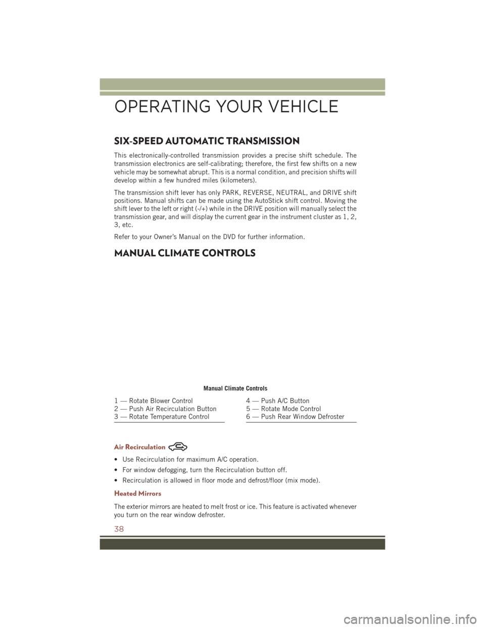 JEEP COMPASS 2016 1.G Owners Guide SIX-SPEED AUTOMATIC TRANSMISSION
This electronically-controlled transmission provides a precise shift schedule. The
transmission electronics are self-calibrating; therefore, the first few shifts on a JEEP COMPASS 2016 1.G Owners Guide SIX-SPEED AUTOMATIC TRANSMISSION
This electronically-controlled transmission provides a precise shift schedule. The
transmission electronics are self-calibrating; therefore, the first few shifts on a