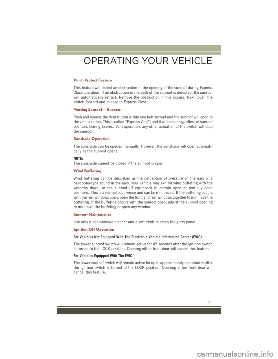 JEEP COMPASS 2016 1.G Service Manual Pinch Protect Feature
This feature will detect an obstruction in the opening of the sunroof during Express
Close operation. If an obstruction in the path of the sunroof is detected, the sunroof
will a JEEP COMPASS 2016 1.G Service Manual Pinch Protect Feature
This feature will detect an obstruction in the opening of the sunroof during Express
Close operation. If an obstruction in the path of the sunroof is detected, the sunroof
will a