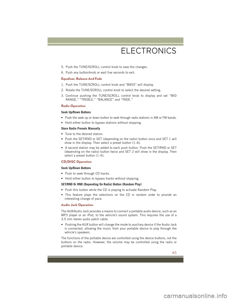 JEEP COMPASS 2016 1.G Service Manual 5. Push the TUNE/SCROLL control knob to save the changes.
6. Push any button/knob or wait five seconds to exit.
Equalizer, Balance And Fade
1. Push the TUNE/SCROLL control knob and “BASS” will dis