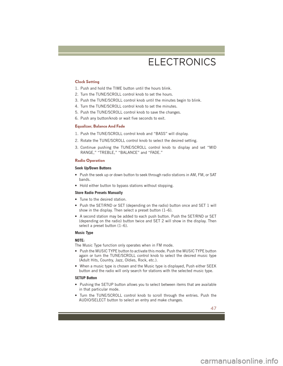 JEEP COMPASS 2016 1.G Service Manual Clock Setting
1. Push and hold the TIME button until the hours blink.
2. Turn the TUNE/SCROLL control knob to set the hours.
3. Push the TUNE/SCROLL control knob until the minutes begin to blink.
4. T