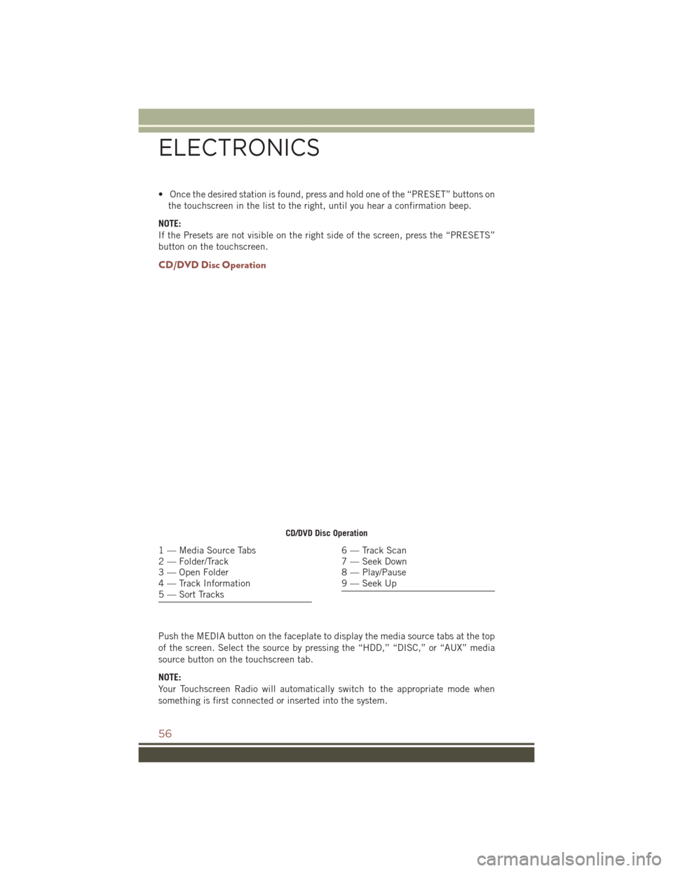 JEEP COMPASS 2016 1.G Workshop Manual • Once the desired station is found, press and hold one of the “PRESET” buttons onthe touchscreen in the list to the right, until you hear a confirmation beep.
NOTE:
If the Presets are not visib