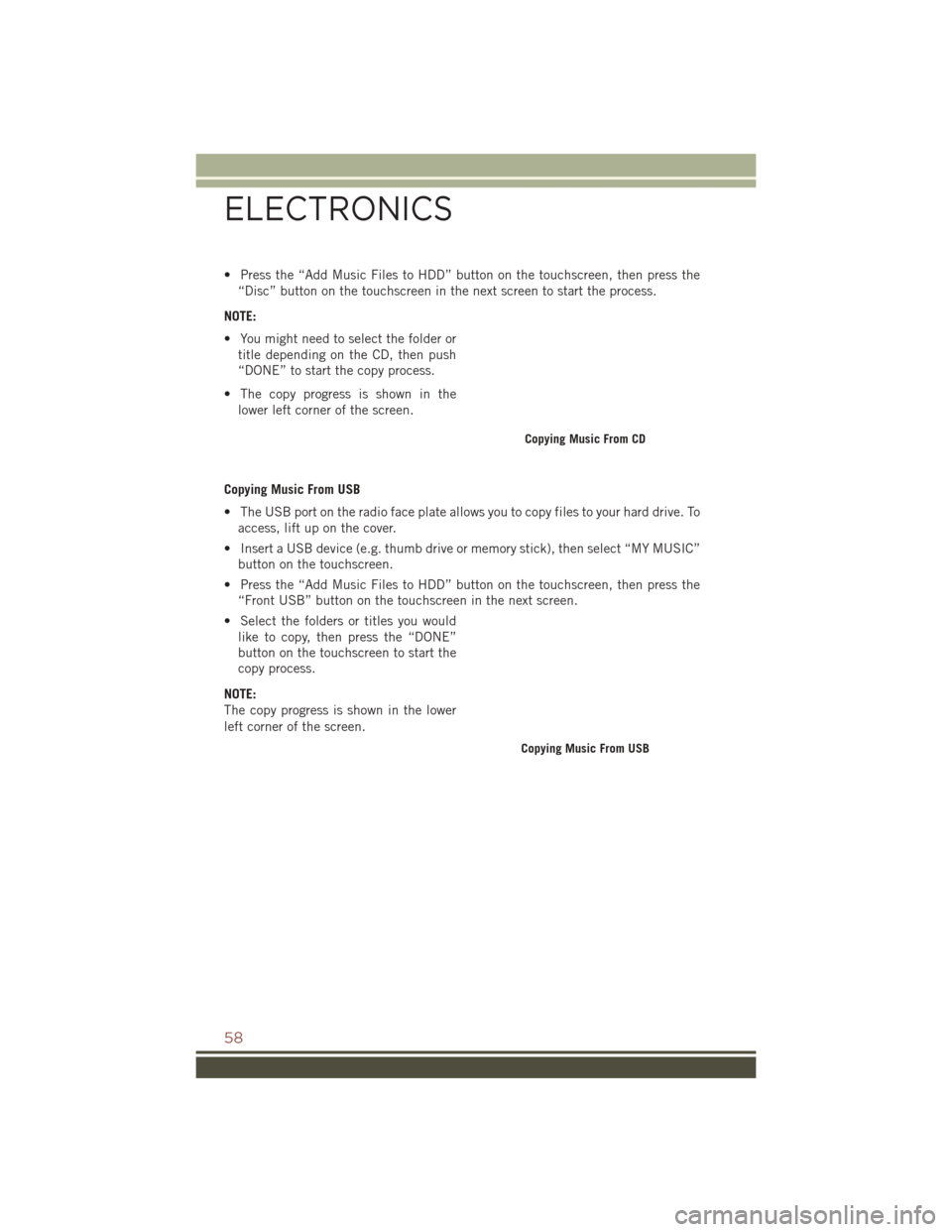 JEEP COMPASS 2016 1.G User Guide • Press the “Add Music Files to HDD” button on the touchscreen, then press the“Disc” button on the touchscreen in the next screen to start the process.
NOTE:
• You might need to select the