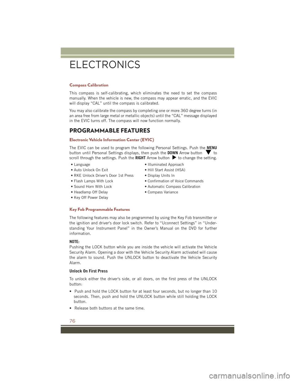 JEEP COMPASS 2016 1.G Manual PDF Compass Calibration
This compass is self-calibrating, which eliminates the need to set the compass
manually. When the vehicle is new, the compass may appear erratic, and the EVIC
will display “CAL�