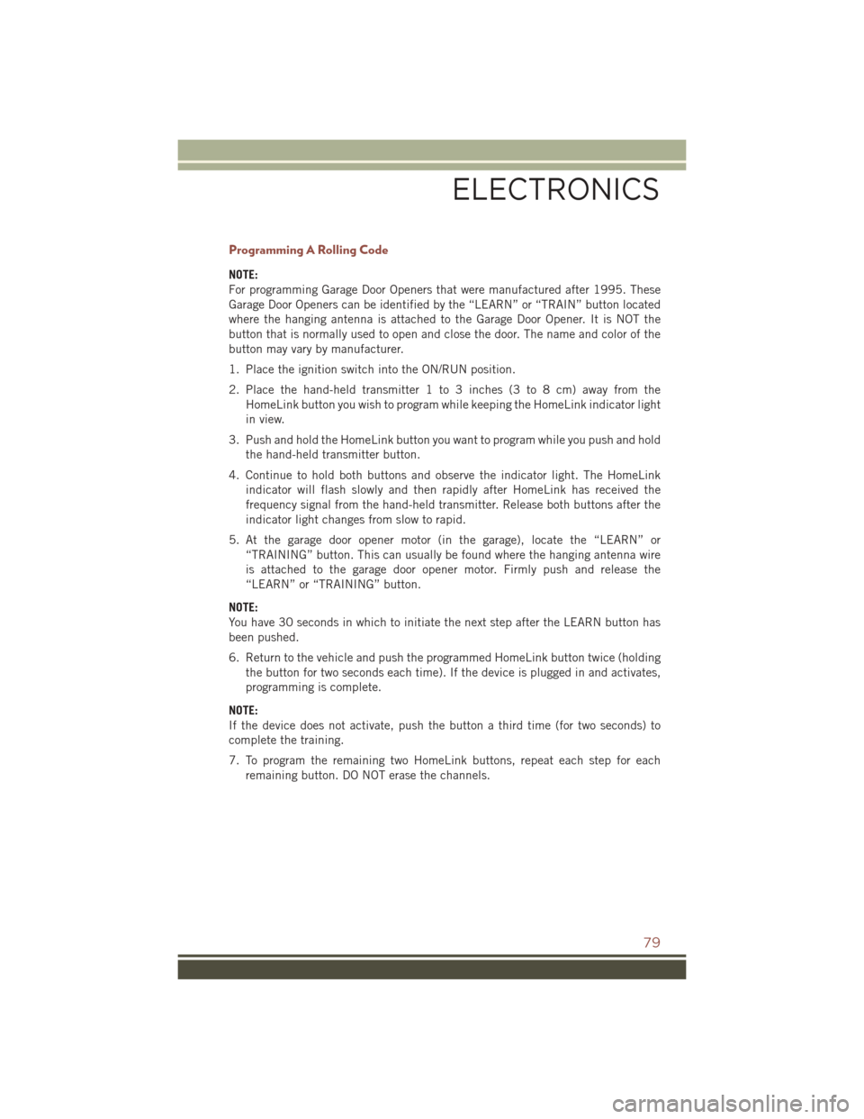 JEEP COMPASS 2016 1.G User Guide Programming A Rolling Code
NOTE:
For programming Garage Door Openers that were manufactured after 1995. These
Garage Door Openers can be identified by the “LEARN” or “TRAIN” button located
whe JEEP COMPASS 2016 1.G User Guide Programming A Rolling Code
NOTE:
For programming Garage Door Openers that were manufactured after 1995. These
Garage Door Openers can be identified by the “LEARN” or “TRAIN” button located
whe