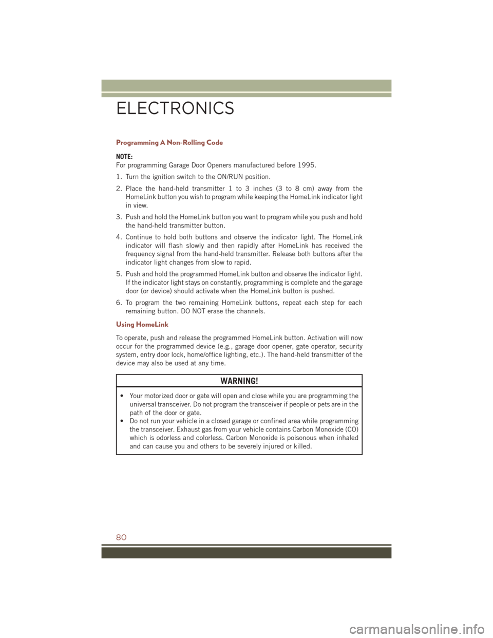 JEEP COMPASS 2016 1.G User Guide Programming A Non-Rolling Code
NOTE:
For programming Garage Door Openers manufactured before 1995.
1. Turn the ignition switch to the ON/RUN position.
2. Place the hand-held transmitter 1 to 3 inches 