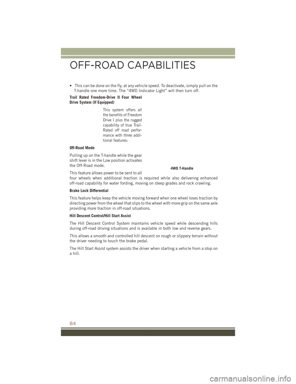 JEEP COMPASS 2016 1.G User Guide • This can be done on the fly, at any vehicle speed. To deactivate, simply pull on theT-handle one more time. The “4WD Indicator Light” will then turn off.
Trail Rated Freedom-Drive II Four Whee JEEP COMPASS 2016 1.G User Guide • This can be done on the fly, at any vehicle speed. To deactivate, simply pull on theT-handle one more time. The “4WD Indicator Light” will then turn off.
Trail Rated Freedom-Drive II Four Whee