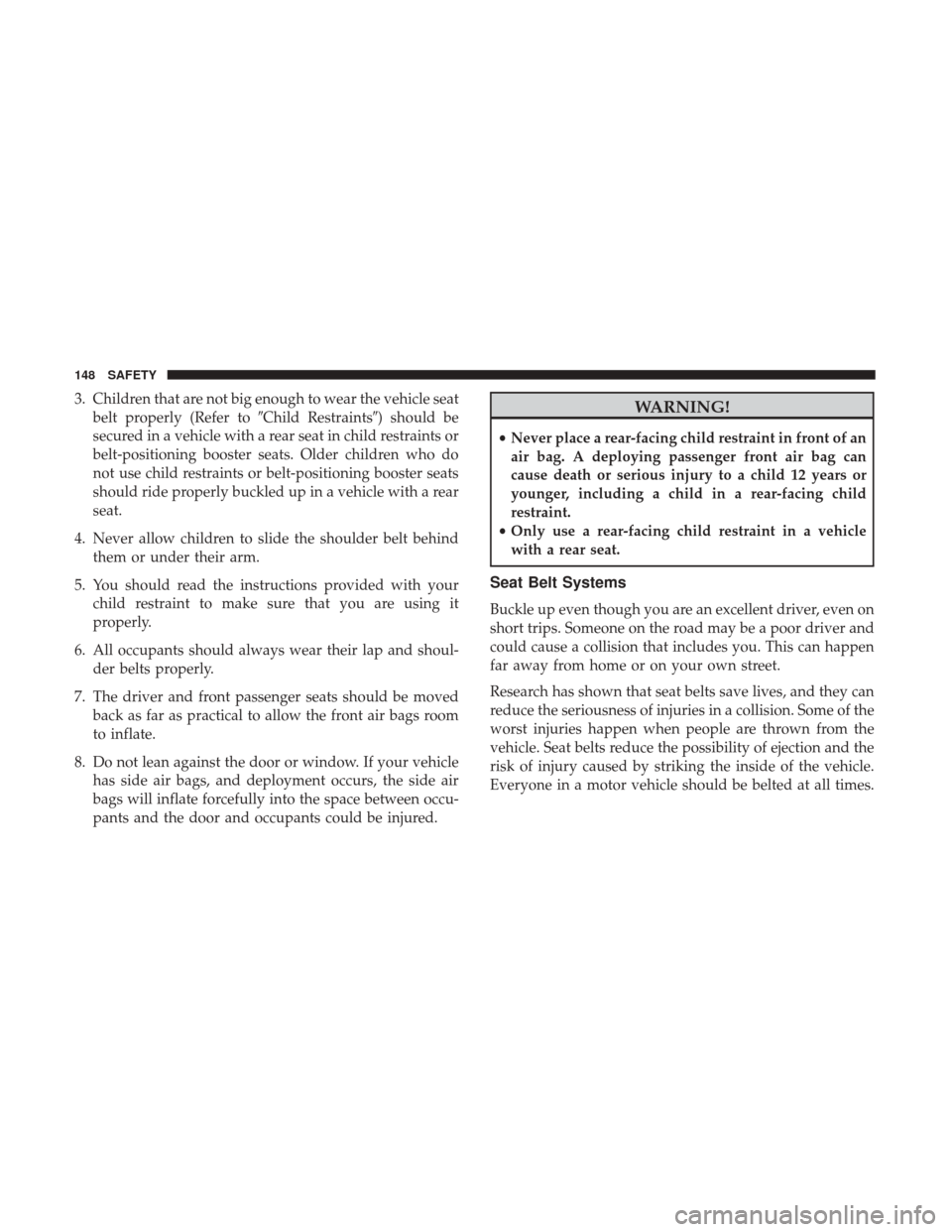 JEEP COMPASS 2017 2.G Owners Manual 3. Children that are not big enough to wear the vehicle seatbelt properly (Refer to Child Restraints) should be
secured in a vehicle with a rear seat in child restraints or
belt-positioning booster 