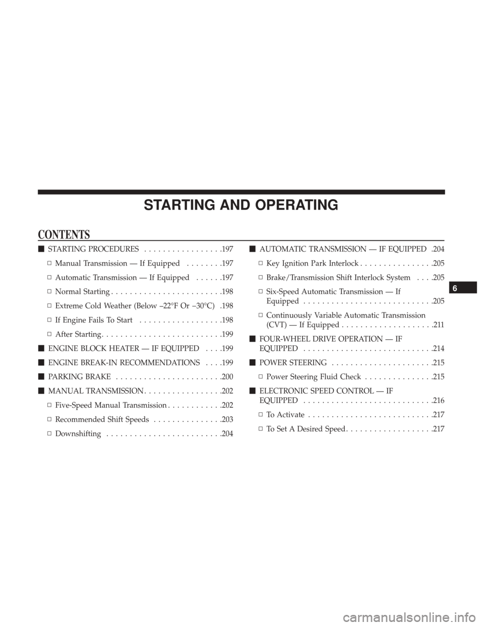 JEEP COMPASS 2017 2.G Service Manual STARTING AND OPERATING
CONTENTS
STARTING PROCEDURES .................197
▫ Manual Transmission — If Equipped ........197
▫ Automatic Transmission — If Equipped ......197
▫ Normal Starting .