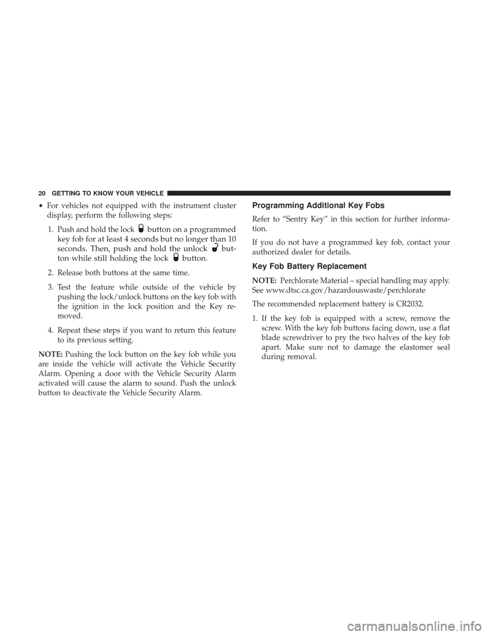 JEEP COMPASS 2017 2.G Owners Manual •For vehicles not equipped with the instrument cluster
display, perform the following steps:
1. Push and hold the lock
button on a programmed
key fob for at least 4 seconds but no longer than 10
sec