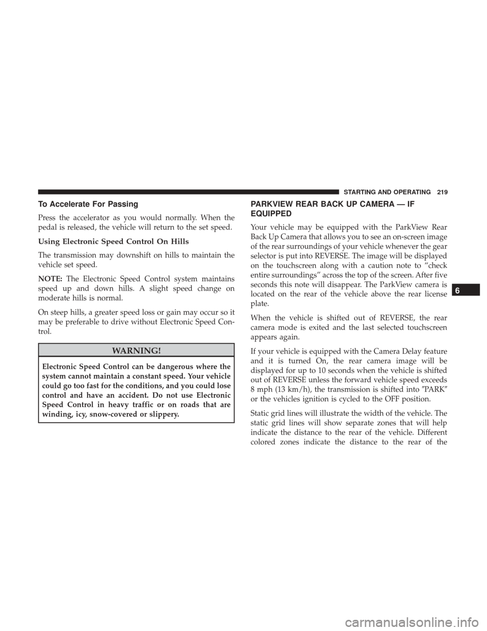 JEEP COMPASS 2017 2.G Owners Manual To Accelerate For Passing
Press the accelerator as you would normally. When the
pedal is released, the vehicle will return to the set speed.
Using Electronic Speed Control On Hills
The transmission ma JEEP COMPASS 2017 2.G Owners Manual To Accelerate For Passing
Press the accelerator as you would normally. When the
pedal is released, the vehicle will return to the set speed.
Using Electronic Speed Control On Hills
The transmission ma
