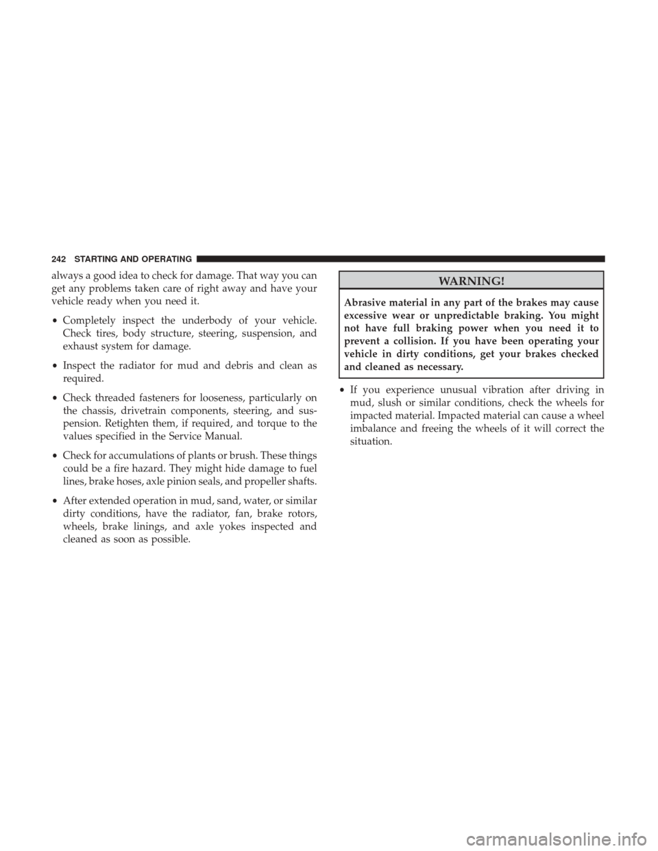 JEEP COMPASS 2017 2.G Owners Manual always a good idea to check for damage. That way you can
get any problems taken care of right away and have your
vehicle ready when you need it.
•Completely inspect the underbody of your vehicle.
Ch