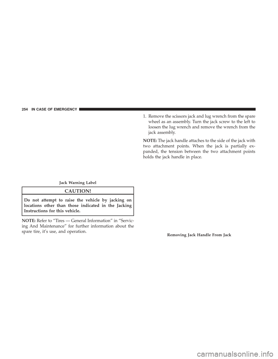 JEEP COMPASS 2017 2.G Owners Manual CAUTION!
Do not attempt to raise the vehicle by jacking on
locations other than those indicated in the Jacking
Instructions for this vehicle.
NOTE: Refer to “Tires — General Information” in “S JEEP COMPASS 2017 2.G Owners Manual CAUTION!
Do not attempt to raise the vehicle by jacking on
locations other than those indicated in the Jacking
Instructions for this vehicle.
NOTE: Refer to “Tires — General Information” in “S