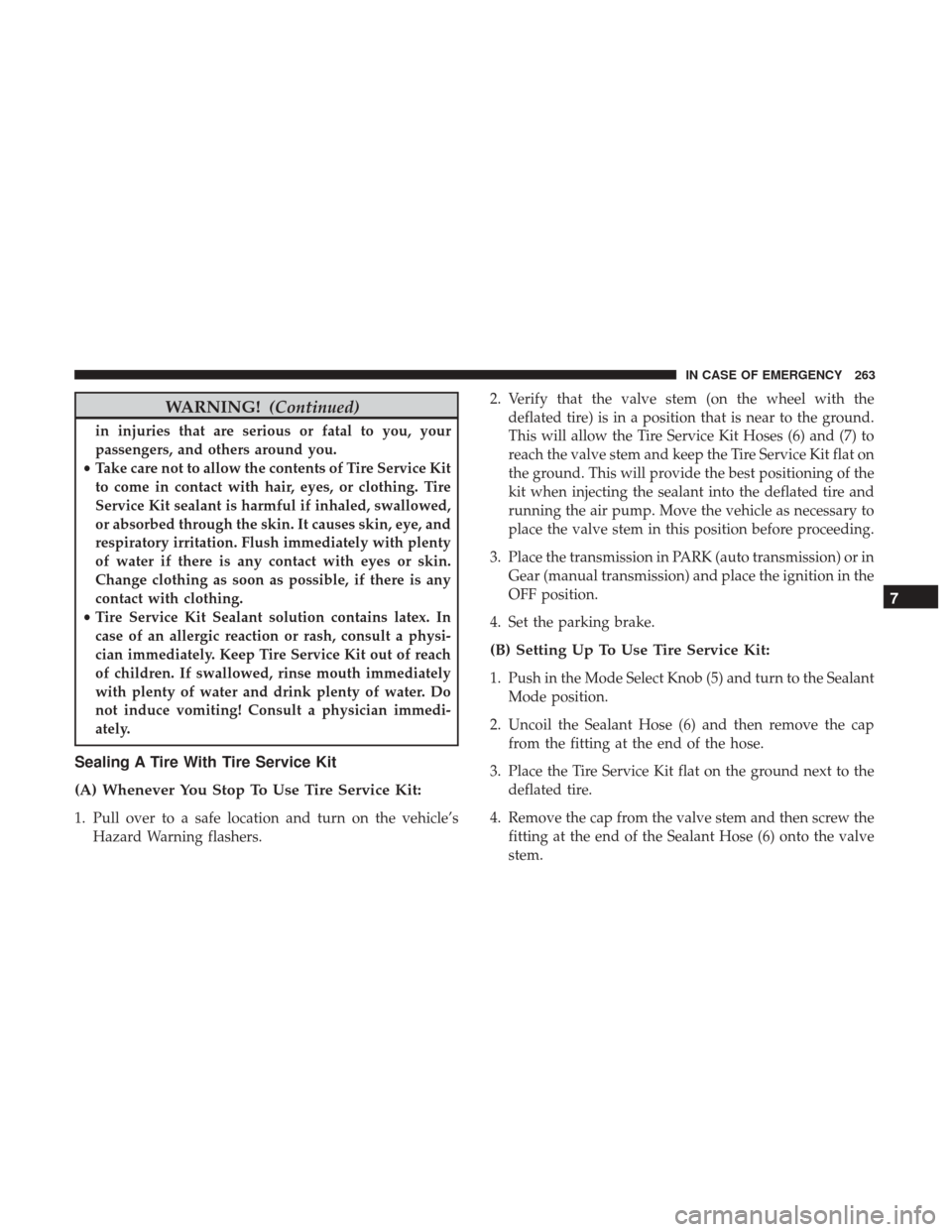 JEEP COMPASS 2017 2.G Owners Manual WARNING!(Continued)
in injuries that are serious or fatal to you, your
passengers, and others around you.
• Take care not to allow the contents of Tire Service Kit
to come in contact with hair, eyes