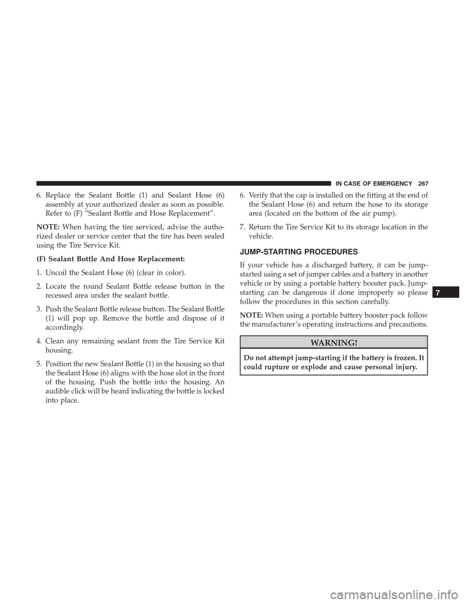 JEEP COMPASS 2017 2.G Owners Manual 6. Replace the Sealant Bottle (1) and Sealant Hose (6)assembly at your authorized dealer as soon as possible.
Refer to (F) “Sealant Bottle and Hose Replacement”.
NOTE: When having the tire service