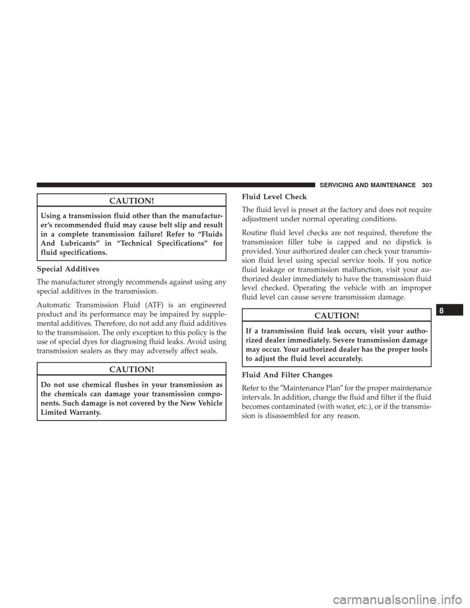 JEEP COMPASS 2017 2.G Owners Manual CAUTION!
Using a transmission fluid other than the manufactur-
er ’s recommended fluid may cause belt slip and result
in a complete transmission failure! Refer to “Fluids
And Lubricants” in “T