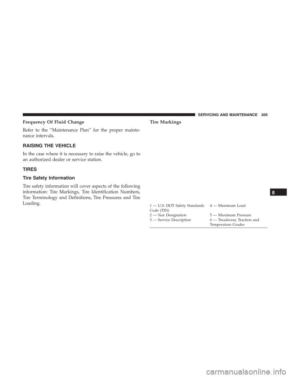 JEEP COMPASS 2017 2.G Owners Manual Frequency Of Fluid Change
Refer to the “Maintenance Plan” for the proper mainte-
nance intervals.
RAISING THE VEHICLE
In the case where it is necessary to raise the vehicle, go to
an authorized de JEEP COMPASS 2017 2.G Owners Manual Frequency Of Fluid Change
Refer to the “Maintenance Plan” for the proper mainte-
nance intervals.
RAISING THE VEHICLE
In the case where it is necessary to raise the vehicle, go to
an authorized de