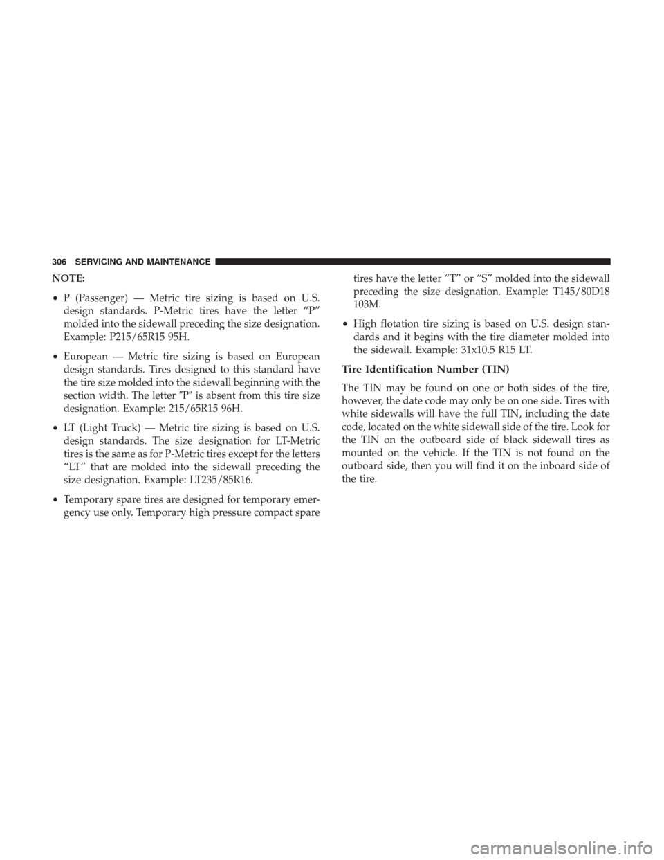 JEEP COMPASS 2017 2.G Owners Manual NOTE:
•P (Passenger) — Metric tire sizing is based on U.S.
design standards. P-Metric tires have the letter “P”
molded into the sidewall preceding the size designation.
Example: P215/65R15 95H JEEP COMPASS 2017 2.G Owners Manual NOTE:
•P (Passenger) — Metric tire sizing is based on U.S.
design standards. P-Metric tires have the letter “P”
molded into the sidewall preceding the size designation.
Example: P215/65R15 95H