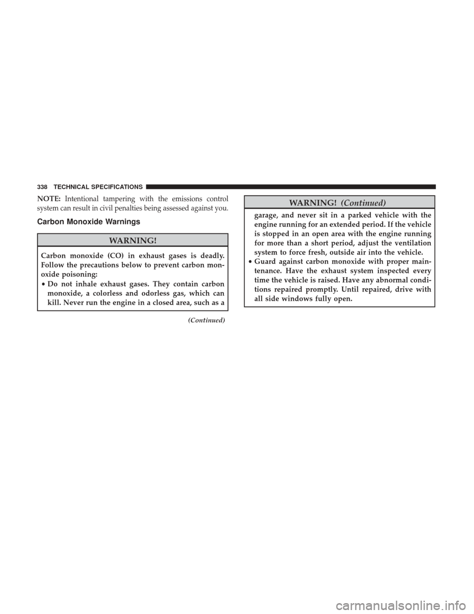 JEEP COMPASS 2017 2.G Owners Manual NOTE:Intentional tampering with the emissions control
system can result in civil penalties being assessed against you.
Carbon Monoxide Warnings
WARNING!
Carbon monoxide (CO) in exhaust gases is deadly