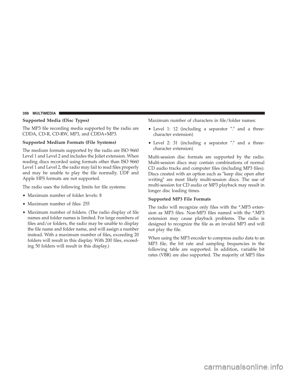JEEP COMPASS 2017 2.G Owners Manual Supported Media (Disc Types)
The MP3 file recording media supported by the radio are
CDDA, CD-R, CD-RW, MP3, and CDDA+MP3.
Supported Medium Formats (File Systems)
The medium formats supported by the r