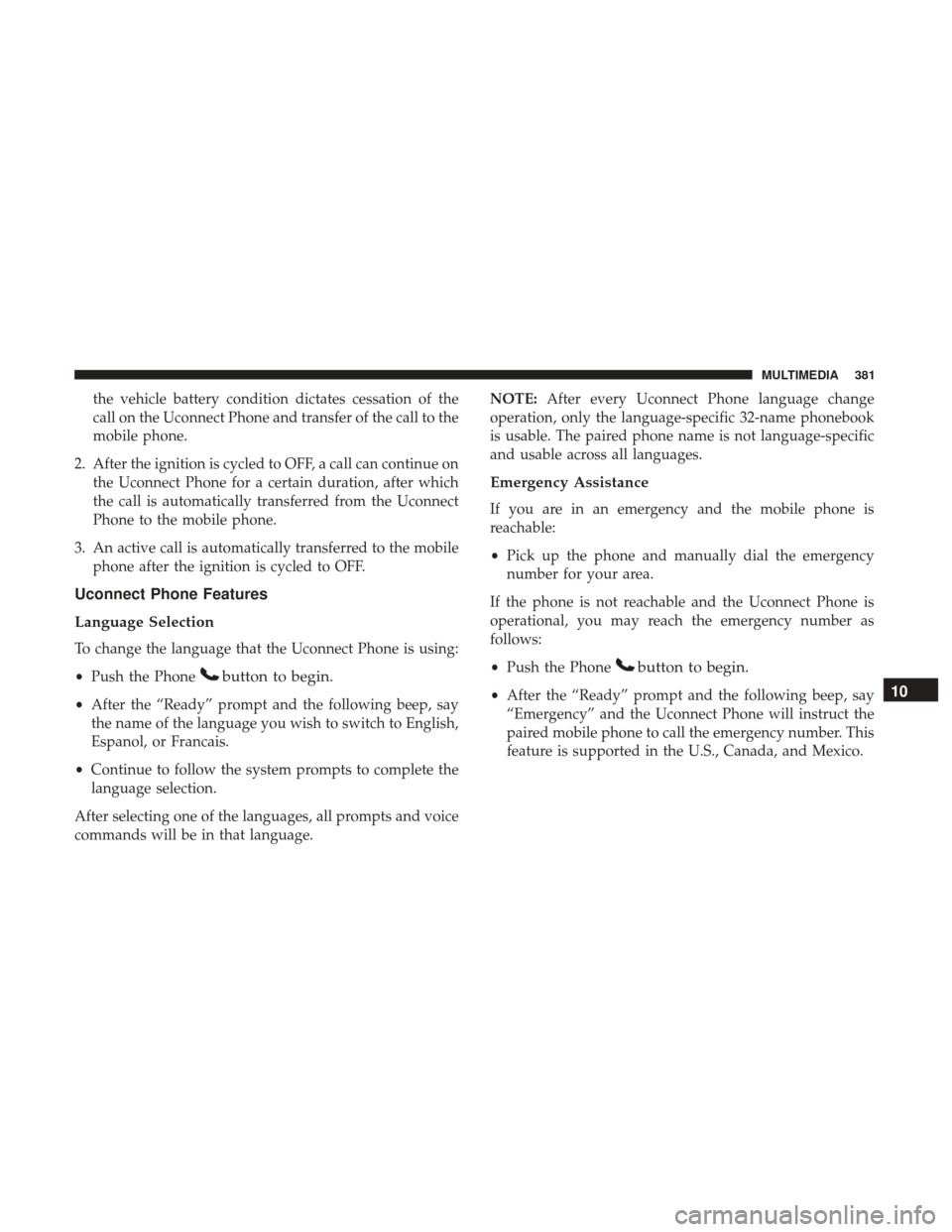JEEP COMPASS 2017 2.G Owners Manual the vehicle battery condition dictates cessation of the
call on the Uconnect Phone and transfer of the call to the
mobile phone.
2. After the ignition is cycled to OFF, a call can continue on the Ucon JEEP COMPASS 2017 2.G Owners Manual the vehicle battery condition dictates cessation of the
call on the Uconnect Phone and transfer of the call to the
mobile phone.
2. After the ignition is cycled to OFF, a call can continue on the Ucon
