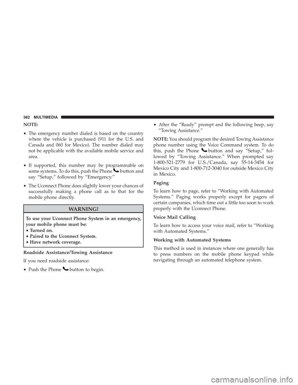 JEEP COMPASS 2017 2.G Owners Manual NOTE:
•The emergency number dialed is based on the country
where the vehicle is purchased (911 for the U.S. and
Canada and 060 for Mexico). The number dialed may
not be applicable with the available JEEP COMPASS 2017 2.G Owners Manual NOTE:
•The emergency number dialed is based on the country
where the vehicle is purchased (911 for the U.S. and
Canada and 060 for Mexico). The number dialed may
not be applicable with the available