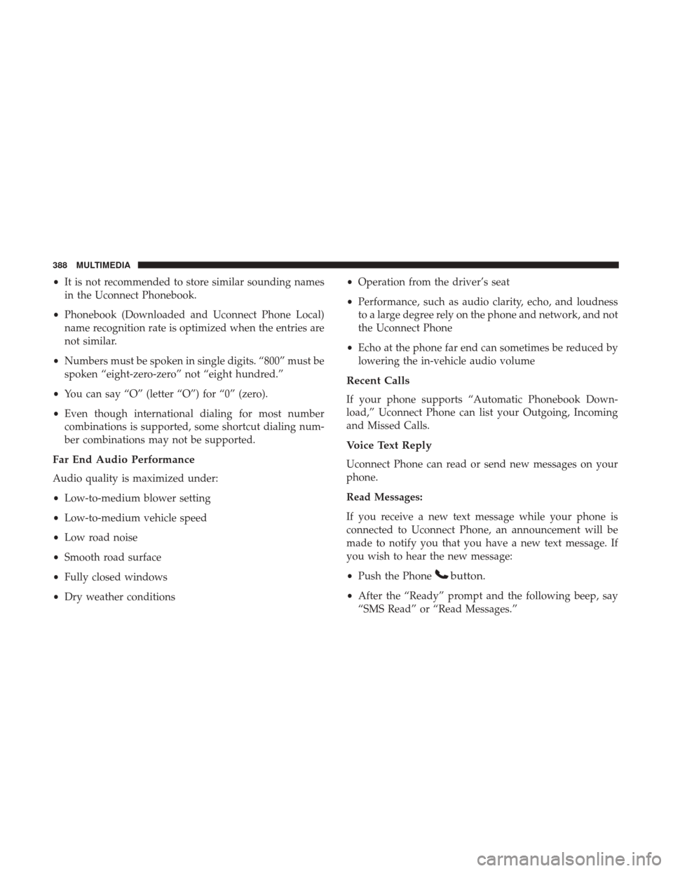 JEEP COMPASS 2017 2.G Owners Manual •It is not recommended to store similar sounding names
in the Uconnect Phonebook.
• Phonebook (Downloaded and Uconnect Phone Local)
name recognition rate is optimized when the entries are
not simi JEEP COMPASS 2017 2.G Owners Manual •It is not recommended to store similar sounding names
in the Uconnect Phonebook.
• Phonebook (Downloaded and Uconnect Phone Local)
name recognition rate is optimized when the entries are
not simi