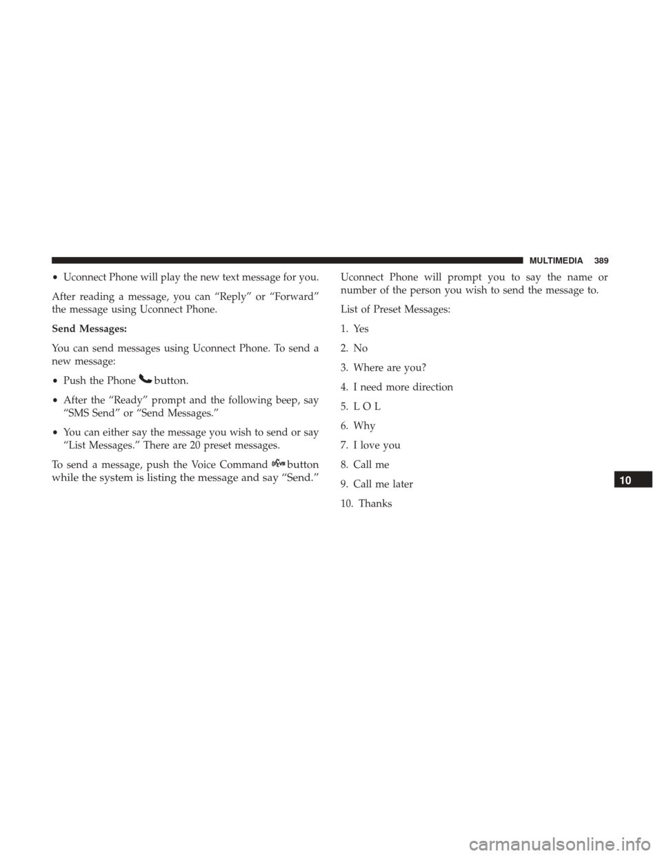 JEEP COMPASS 2017 2.G Owners Manual •Uconnect Phone will play the new text message for you.
After reading a message, you can “Reply” or “Forward”
the message using Uconnect Phone.
Send Messages:
You can send messages using Uco