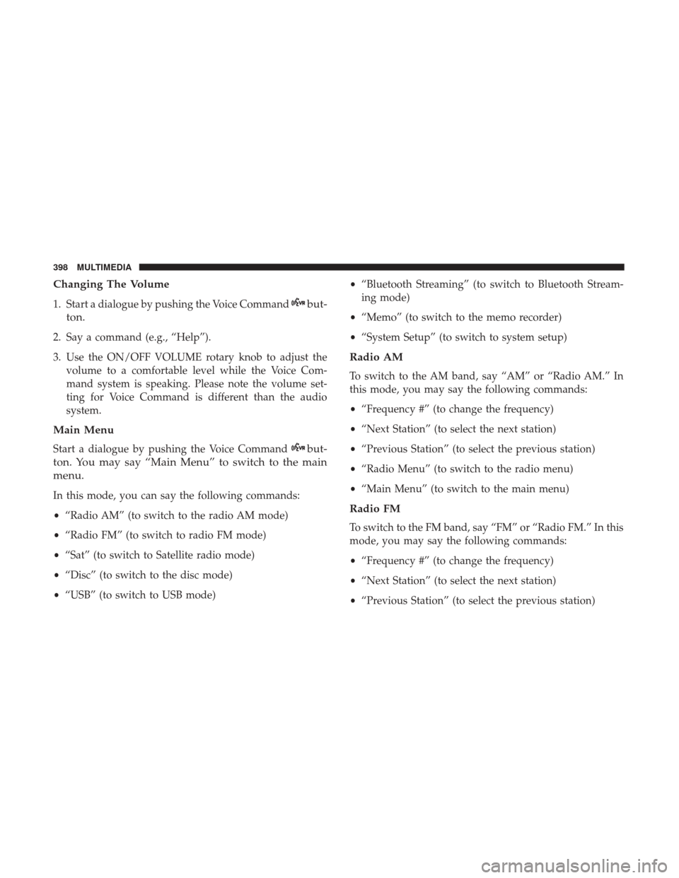 JEEP COMPASS 2017 2.G Owners Manual Changing The Volume
1. Start a dialogue by pushing the Voice Commandbut-
ton.
2. Say a command (e.g., “Help”).
3. Use the ON/OFF VOLUME rotary knob to adjust the volume to a comfortable level whil JEEP COMPASS 2017 2.G Owners Manual Changing The Volume
1. Start a dialogue by pushing the Voice Commandbut-
ton.
2. Say a command (e.g., “Help”).
3. Use the ON/OFF VOLUME rotary knob to adjust the volume to a comfortable level whil