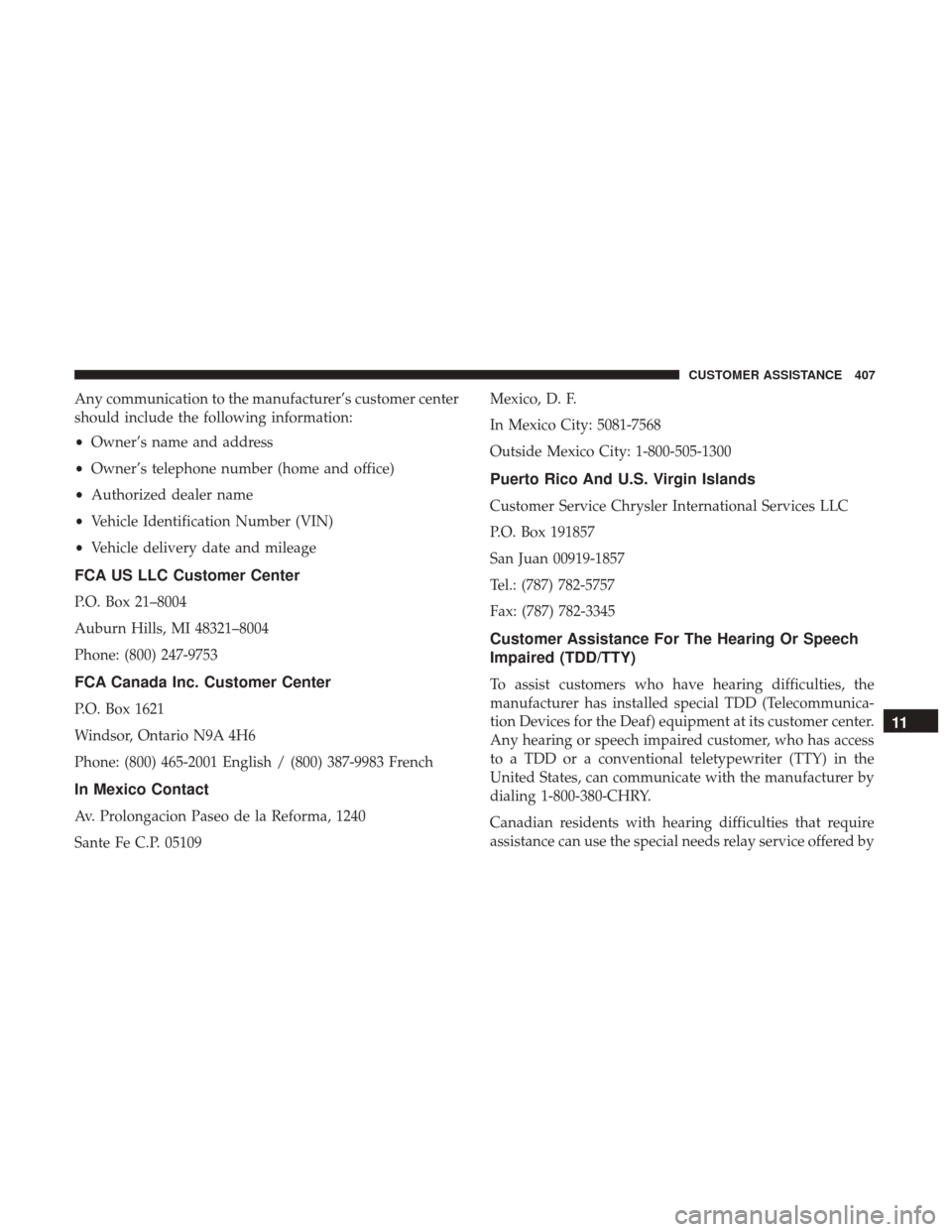 JEEP COMPASS 2017 2.G Owners Manual Any communication to the manufacturer’s customer center
should include the following information:
•Owner’s name and address
• Owner’s telephone number (home and office)
• Authorized dealer JEEP COMPASS 2017 2.G Owners Manual Any communication to the manufacturer’s customer center
should include the following information:
•Owner’s name and address
• Owner’s telephone number (home and office)
• Authorized dealer