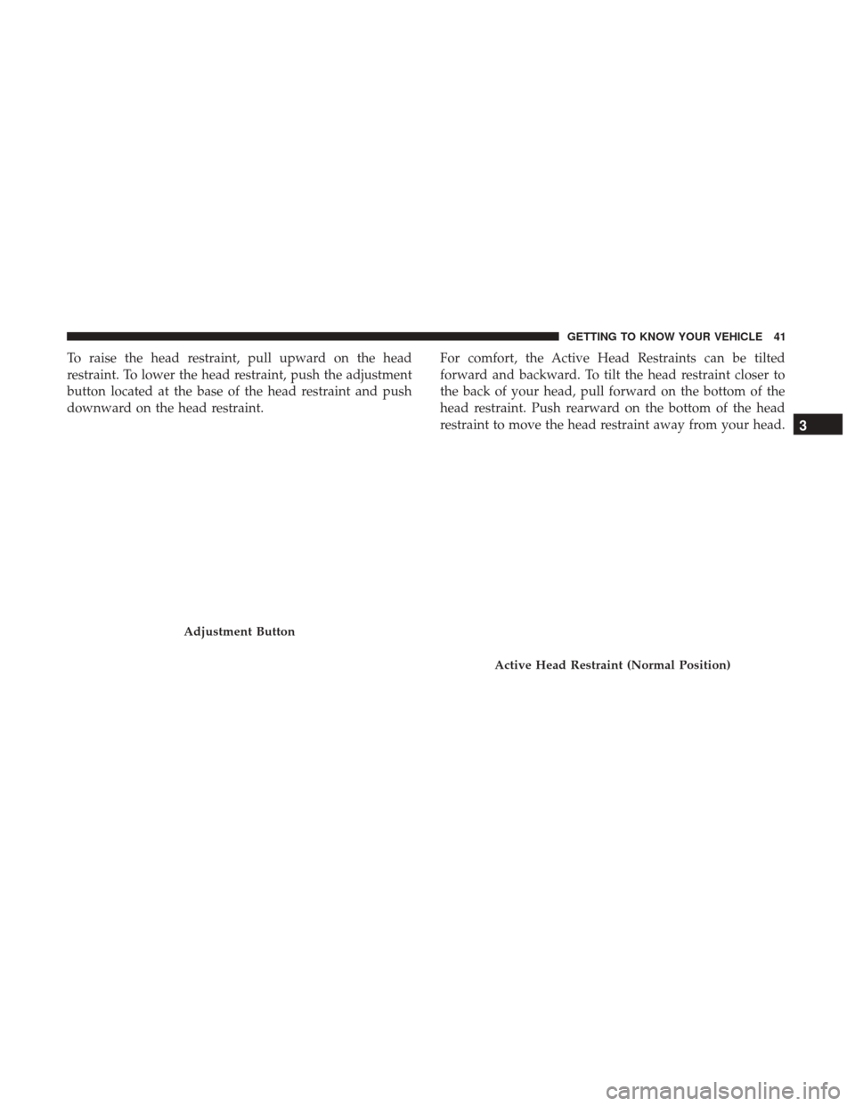 JEEP COMPASS 2017 2.G Service Manual To raise the head restraint, pull upward on the head
restraint. To lower the head restraint, push the adjustment
button located at the base of the head restraint and push
downward on the head restrain