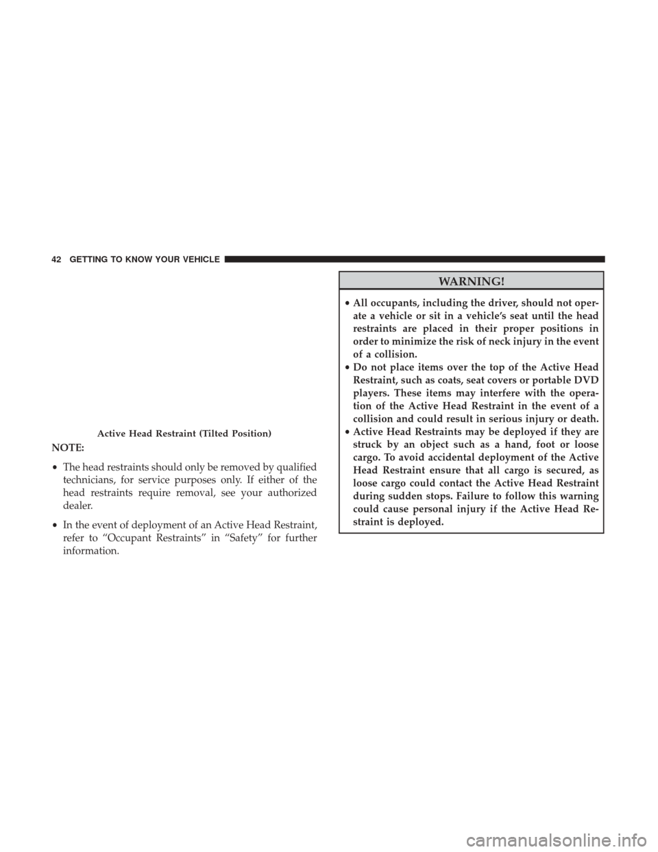 JEEP COMPASS 2017 2.G Service Manual NOTE:
•The head restraints should only be removed by qualified
technicians, for service purposes only. If either of the
head restraints require removal, see your authorized
dealer.
• In the event 