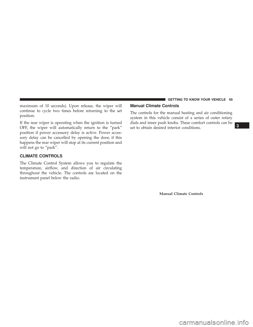 JEEP COMPASS 2017 2.G Workshop Manual maximum of 10 seconds). Upon release, the wiper will
continue to cycle two times before returning to the set
position.
If the rear wiper is operating when the ignition is turned
OFF, the wiper will au JEEP COMPASS 2017 2.G Workshop Manual maximum of 10 seconds). Upon release, the wiper will
continue to cycle two times before returning to the set
position.
If the rear wiper is operating when the ignition is turned
OFF, the wiper will au