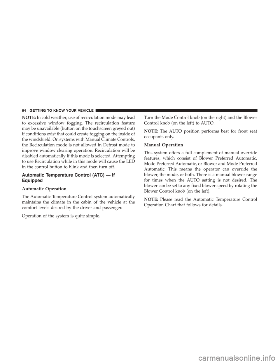 JEEP COMPASS 2017 2.G Repair Manual NOTE:In cold weather, use of recirculation mode may lead
to excessive window fogging. The recirculation feature
may be unavailable (button on the touchscreen greyed out)
if conditions exist that could JEEP COMPASS 2017 2.G Repair Manual NOTE:In cold weather, use of recirculation mode may lead
to excessive window fogging. The recirculation feature
may be unavailable (button on the touchscreen greyed out)
if conditions exist that could