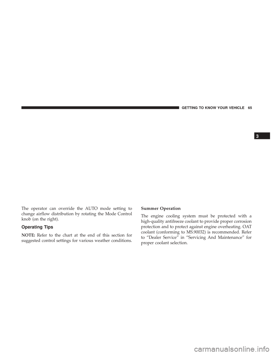 JEEP COMPASS 2017 2.G Owners Manual The operator can override the AUTO mode setting to
change airflow distribution by rotating the Mode Control
knob (on the right).
Operating Tips
NOTE:Refer to the chart at the end of this section for
s