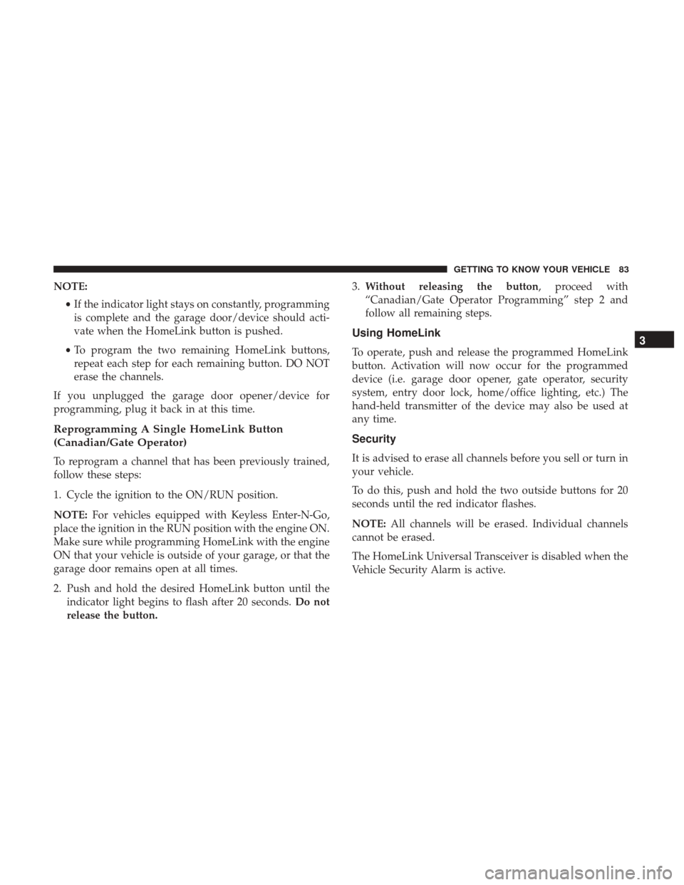 JEEP COMPASS 2017 2.G User Guide NOTE:•If the indicator light stays on constantly, programming
is complete and the garage door/device should acti-
vate when the HomeLink button is pushed.
• To program the two remaining HomeLink b