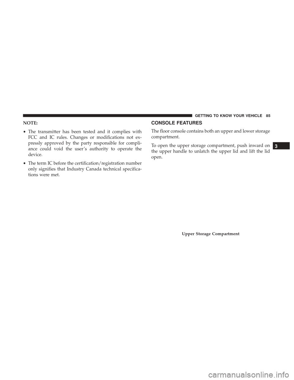 JEEP COMPASS 2017 2.G Owners Manual NOTE:
•The transmitter has been tested and it complies with
FCC and IC rules. Changes or modifications not ex-
pressly approved by the party responsible for compli-
ance could void the user ’s aut