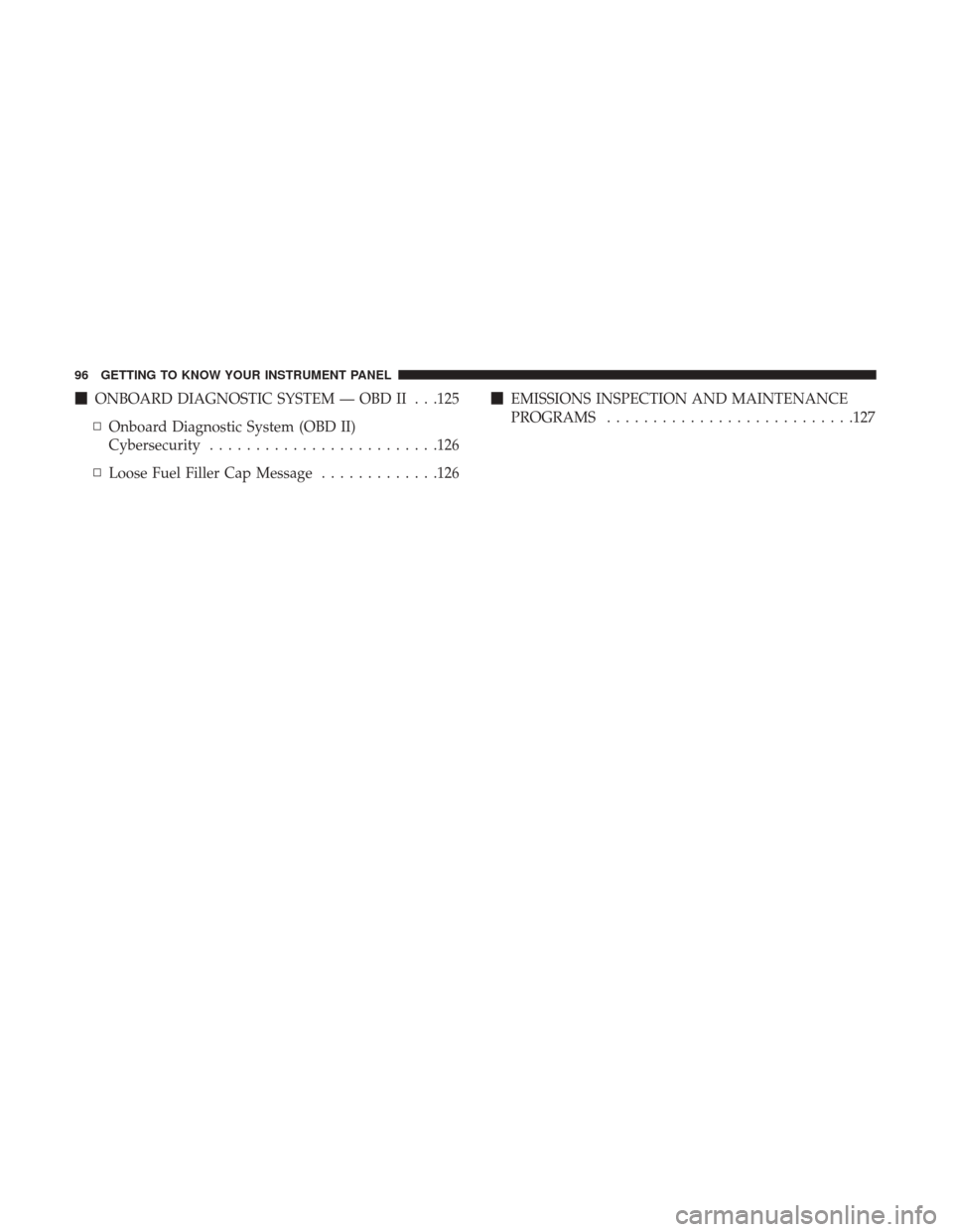 JEEP COMPASS 2017 2.G Owners Manual ONBOARD DIAGNOSTIC SYSTEM — OBD II . . .125
▫ Onboard Diagnostic System (OBD II)
Cybersecurity ........................ .126
▫ Loose Fuel Filler Cap Message .............126
EMISSIONS INSPECTI