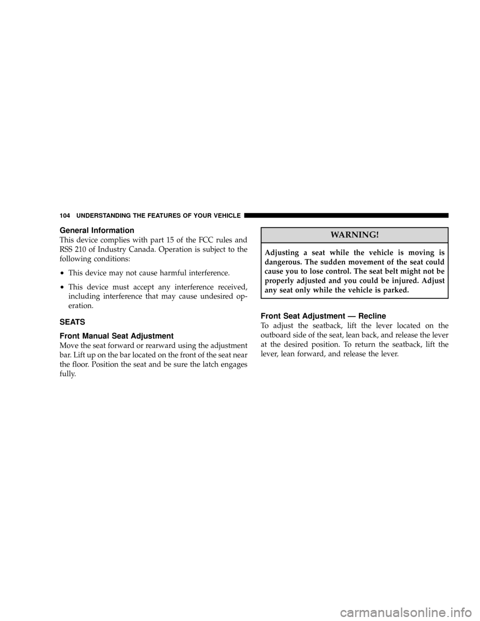JEEP GRAND CHEROKEE 2008 WK / 3.G SRT Owners Manual General Information
This device complies with part 15 of the FCC rules and
RSS 210 of Industry Canada. Operation is subject to the
following conditions:
²This device may not cause harmful interferenc
