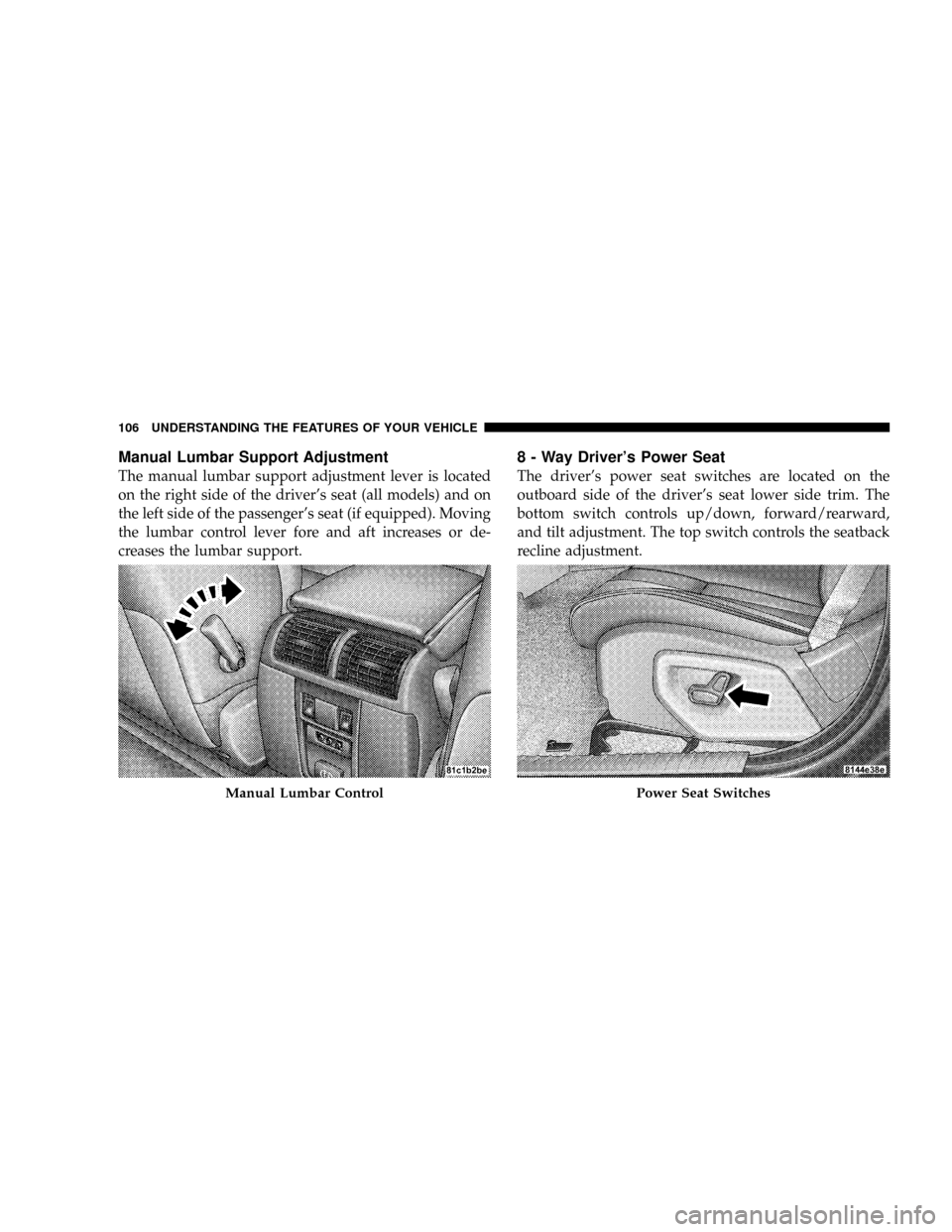 JEEP GRAND CHEROKEE 2008 WK / 3.G SRT Owners Manual Manual Lumbar Support Adjustment
The manual lumbar support adjustment lever is located
on the right side of the drivers seat (all models) and on
the left side of the passengers seat (if equipped). M
